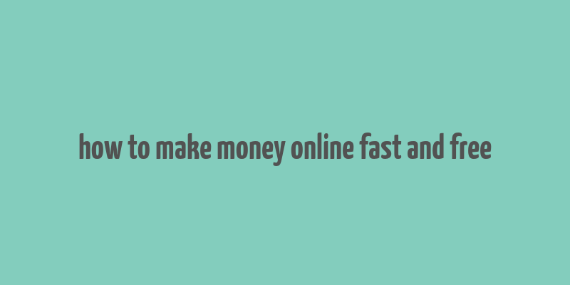 how to make money online fast and free