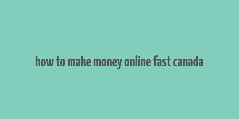 how to make money online fast canada