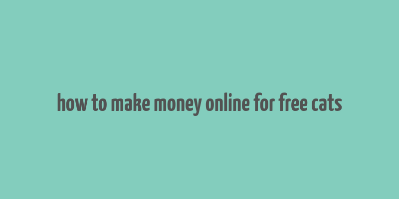 how to make money online for free cats