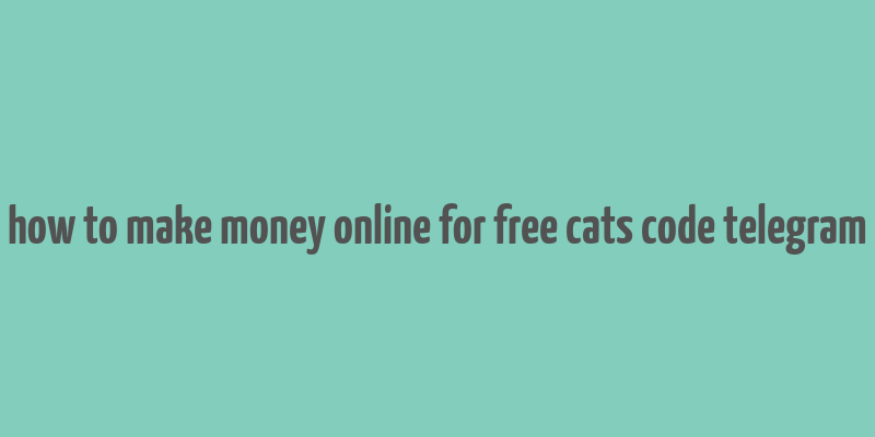 how to make money online for free cats code telegram