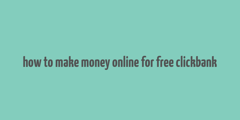 how to make money online for free clickbank