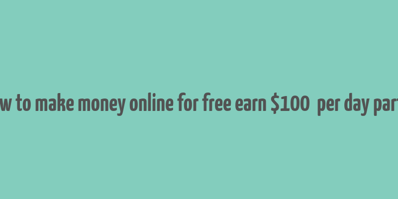 how to make money online for free earn $100+ per day part 1