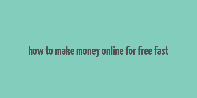 how to make money online for free fast