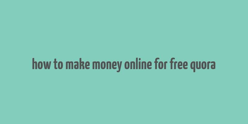 how to make money online for free quora