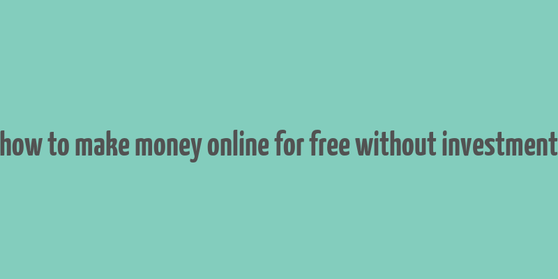 how to make money online for free without investment