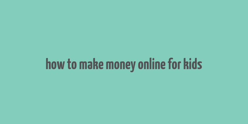 how to make money online for kids