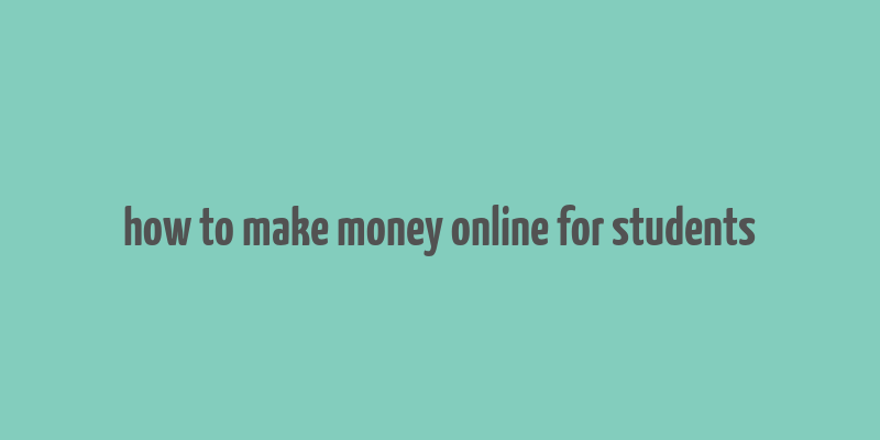 how to make money online for students