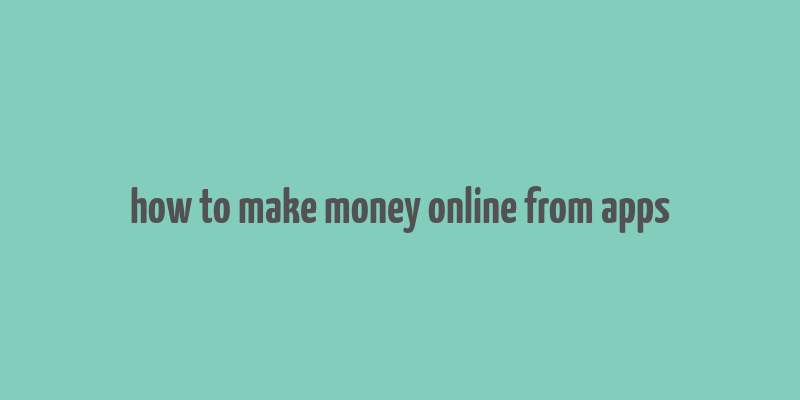 how to make money online from apps