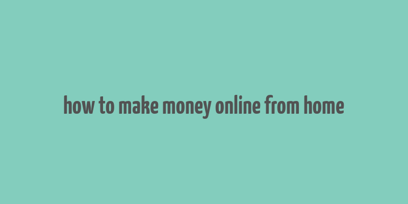 how to make money online from home