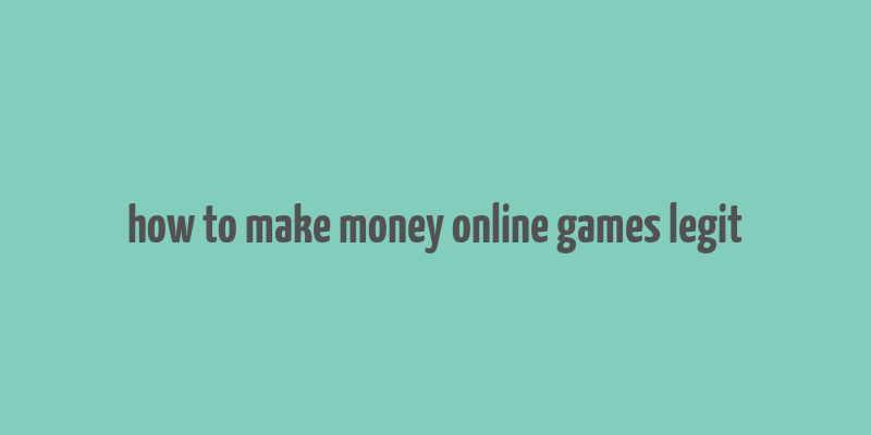 how to make money online games legit