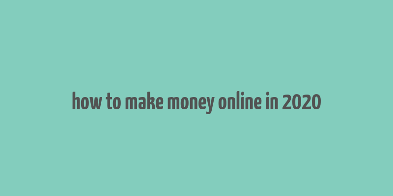 how to make money online in 2020