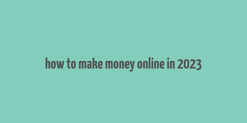 how to make money online in 2023