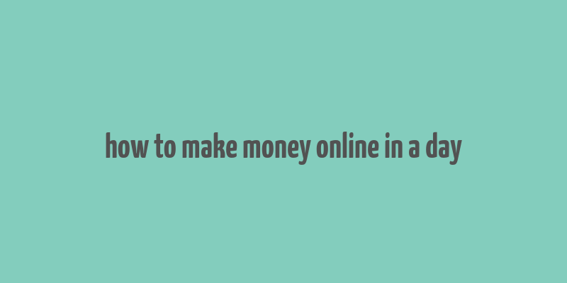 how to make money online in a day