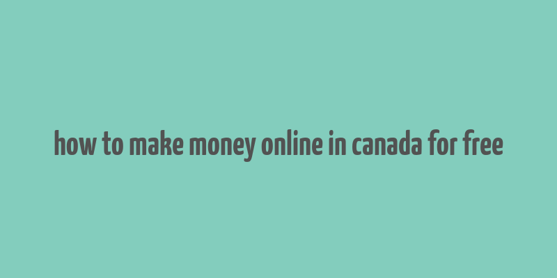 how to make money online in canada for free