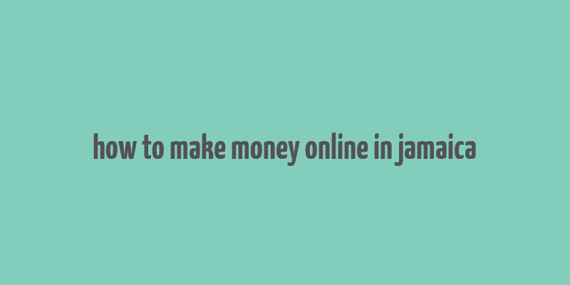 how to make money online in jamaica