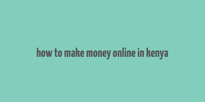 how to make money online in kenya