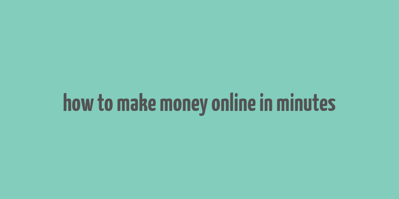 how to make money online in minutes