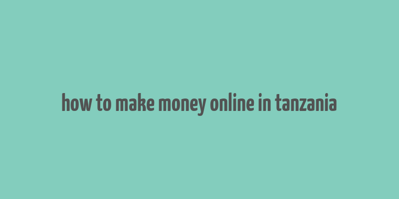 how to make money online in tanzania