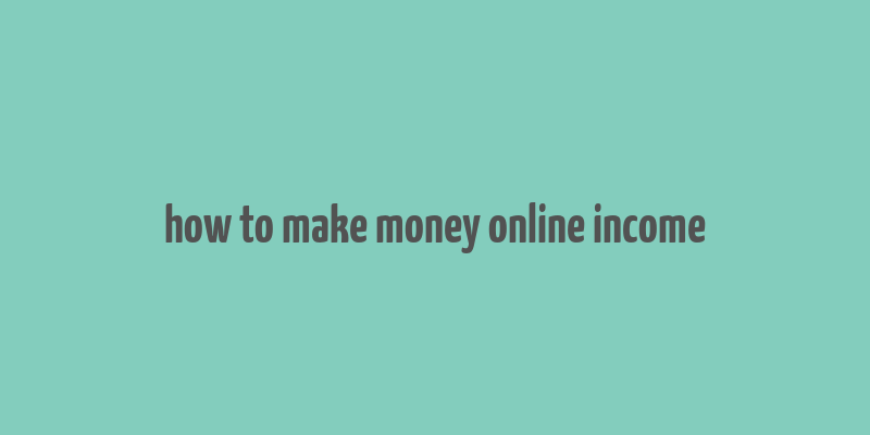 how to make money online income