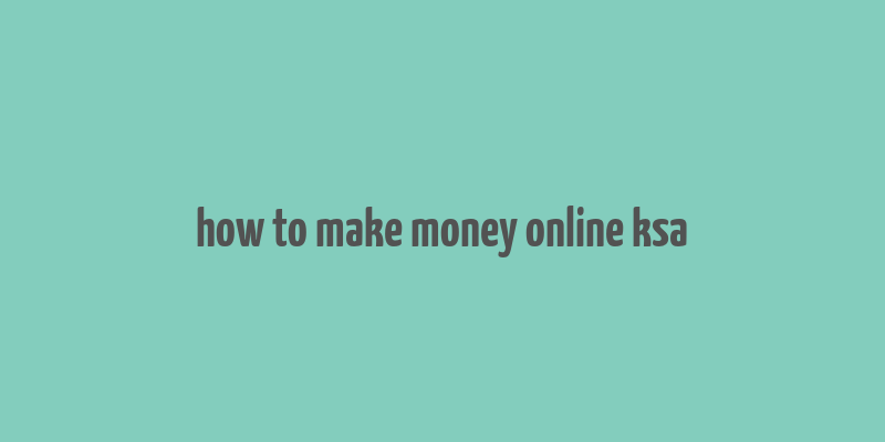 how to make money online ksa