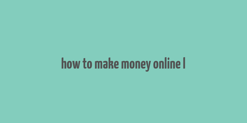 how to make money online l