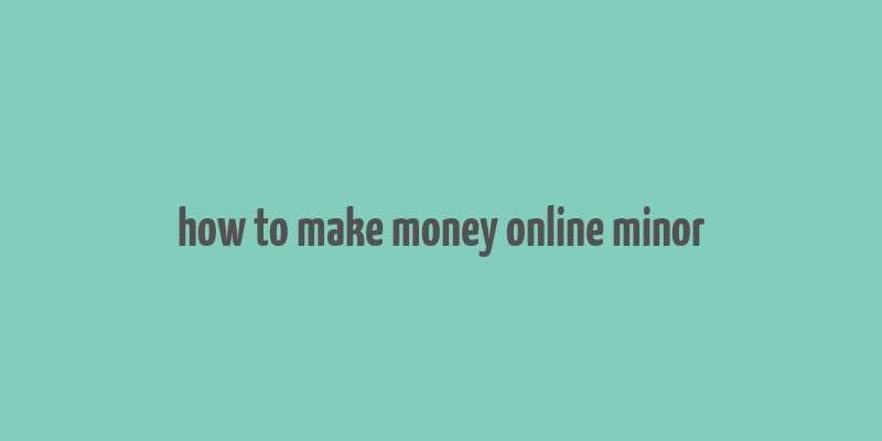 how to make money online minor