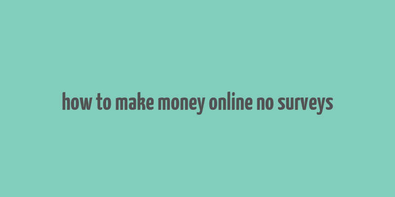 how to make money online no surveys