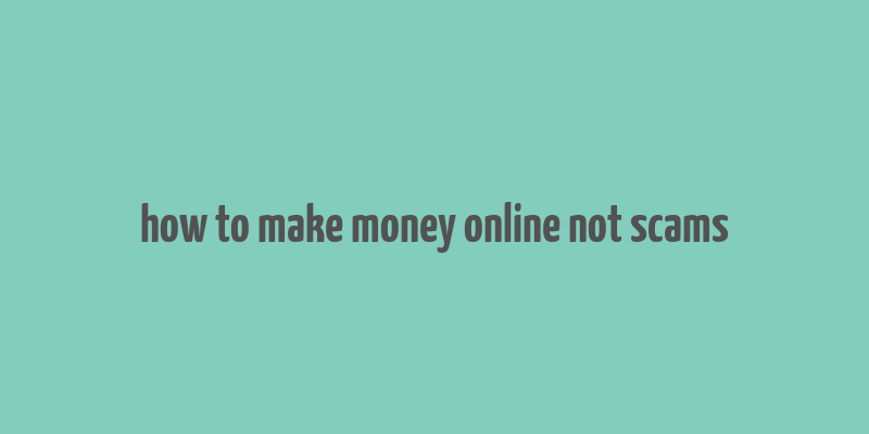 how to make money online not scams