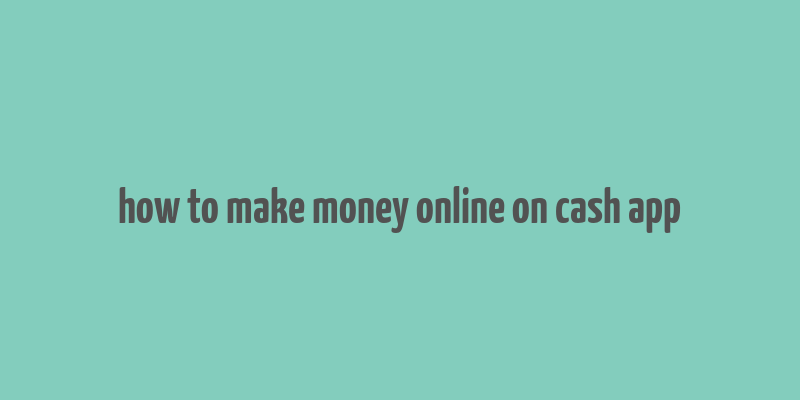 how to make money online on cash app