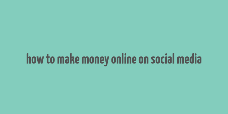 how to make money online on social media