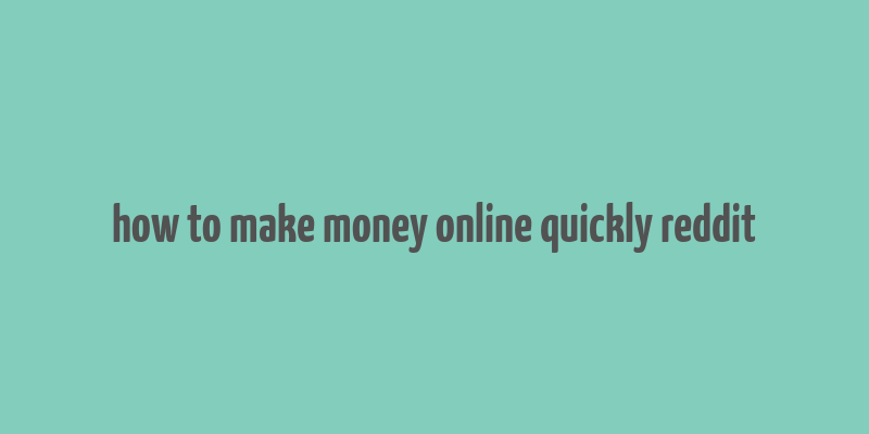 how to make money online quickly reddit