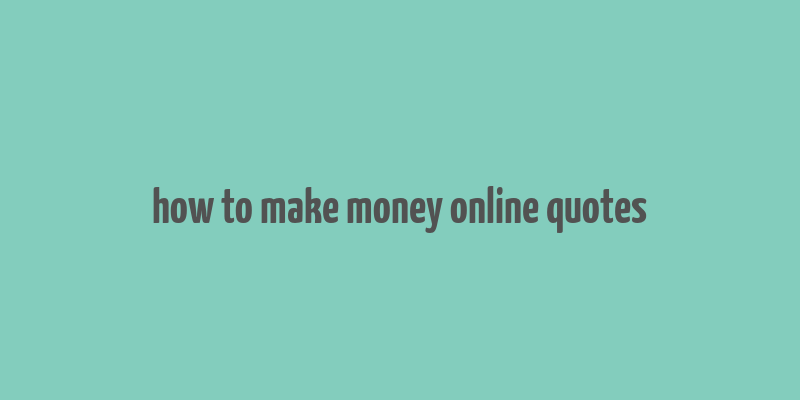 how to make money online quotes