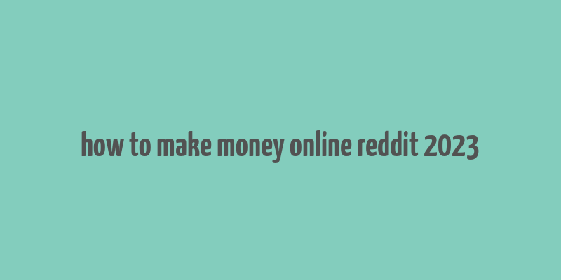 how to make money online reddit 2023