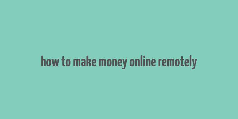 how to make money online remotely