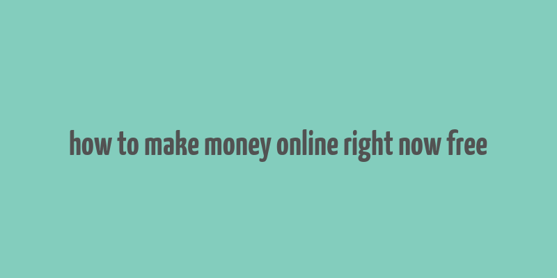 how to make money online right now free