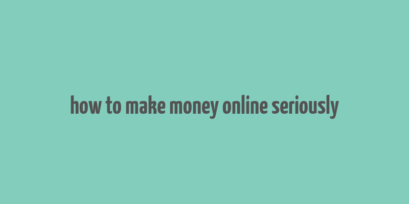 how to make money online seriously