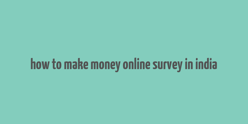 how to make money online survey in india