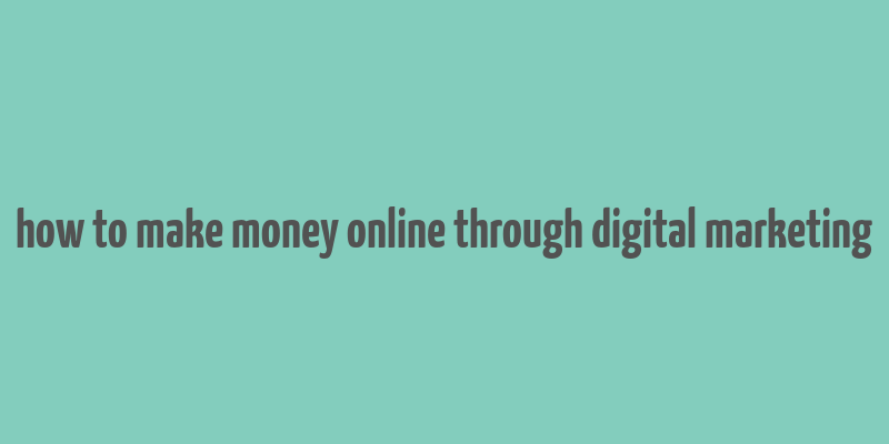 how to make money online through digital marketing