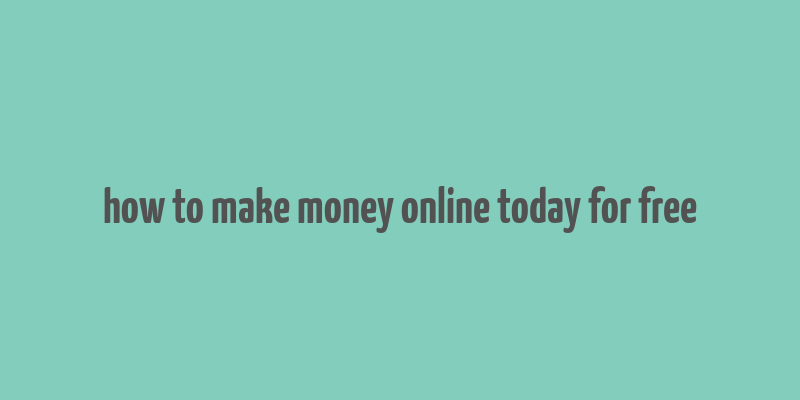 how to make money online today for free