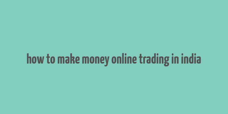 how to make money online trading in india