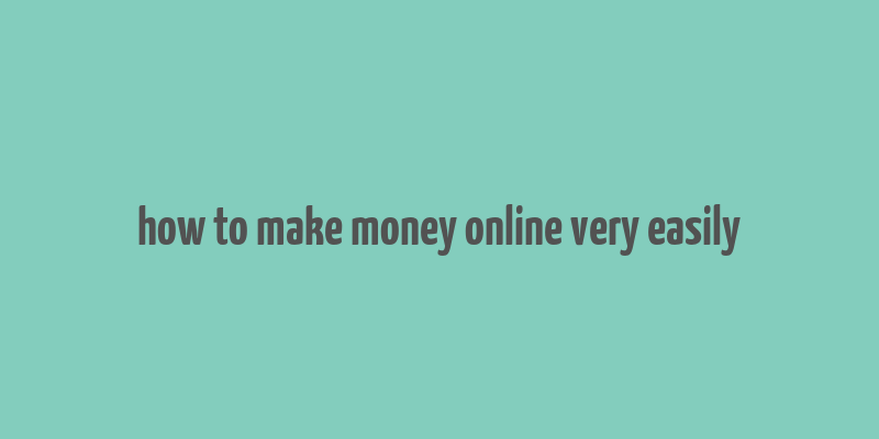 how to make money online very easily