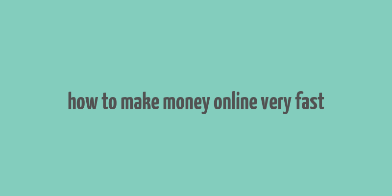 how to make money online very fast