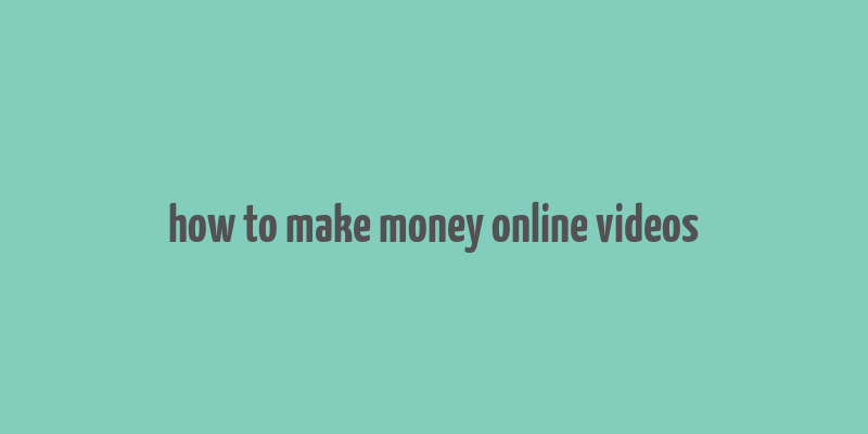 how to make money online videos