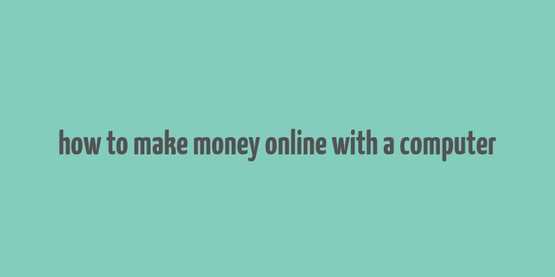 how to make money online with a computer