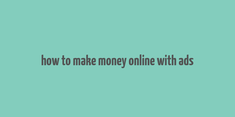 how to make money online with ads