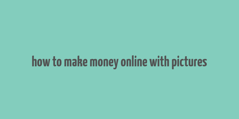 how to make money online with pictures