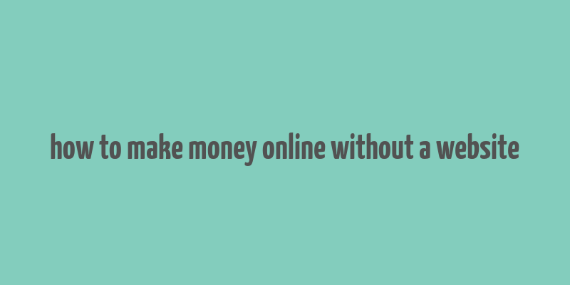 how to make money online without a website