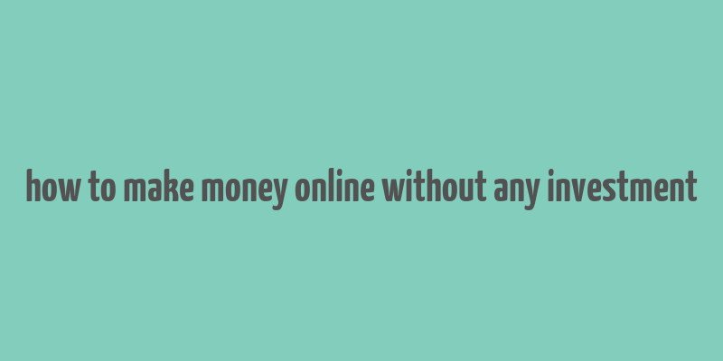 how to make money online without any investment