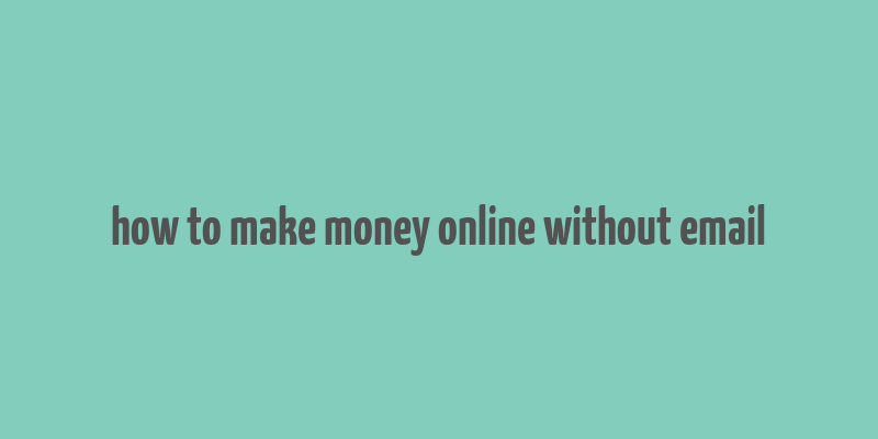 how to make money online without email