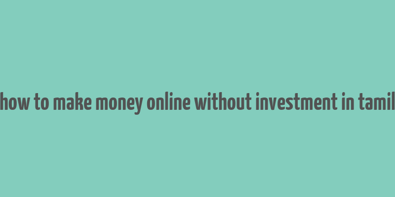 how to make money online without investment in tamil